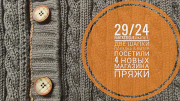 29/24 Кардиган из Fantastique растет. две шапки для друзей.Поездка в Питер - 4 новых магазина пряжи